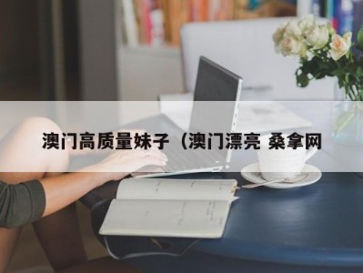 郑州澳门高质量妹子（澳门漂亮 桑拿网