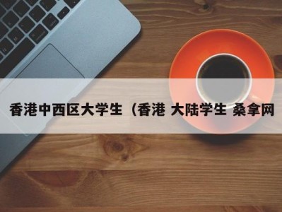 郑州香港中西区大学生（香港 大陆学生 桑拿网