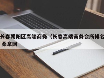 郑州长春朝阳区高端商务（长春高端商务会所排名 桑拿网