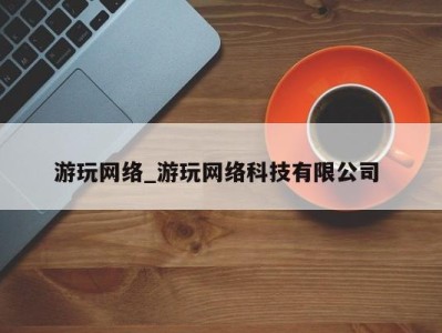 郑州游玩网络_游玩网络科技有限公司 