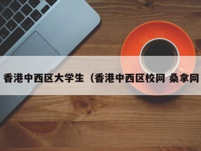 郑州香港中西区大学生（香港中西区校网 桑拿网