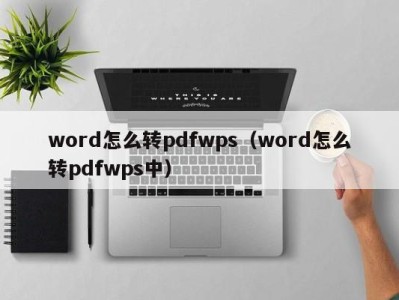 郑州word怎么转pdfwps（word怎么转pdfwps中）