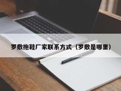 郑州罗敷拖鞋厂家联系方式（罗敷是哪里）