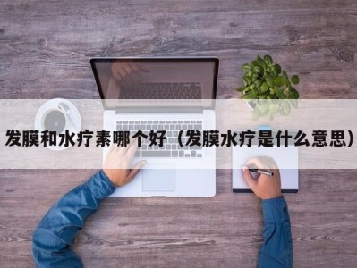 郑州发膜和水疗素哪个好（发膜水疗是什么意思）