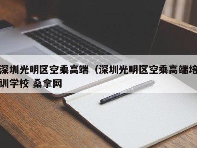 郑州深圳光明区空乘高端（深圳光明区空乘高端培训学校 桑拿网