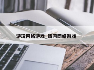 郑州游玩网络游戏_请问网络游戏 