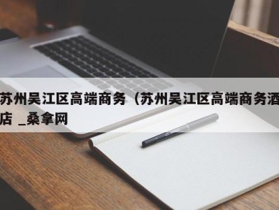 郑州苏州吴江区高端商务（苏州吴江区高端商务酒店 _桑拿网