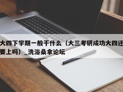 郑州大四下学期一般干什么（大三考研成功大四还要上吗）_洗浴桑拿论坛