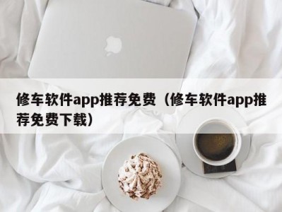 郑州修车软件app推荐免费（修车软件app推荐免费下载）