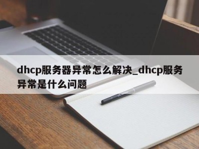 郑州dhcp服务器异常怎么解决_dhcp服务异常是什么问题 