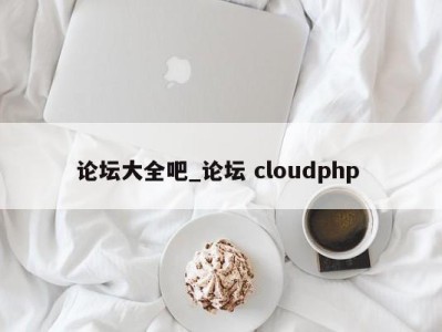 郑州论坛大全吧_论坛 cloudphp 