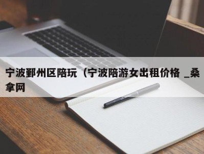 郑州宁波鄞州区陪玩（宁波陪游女出租价格 _桑拿网