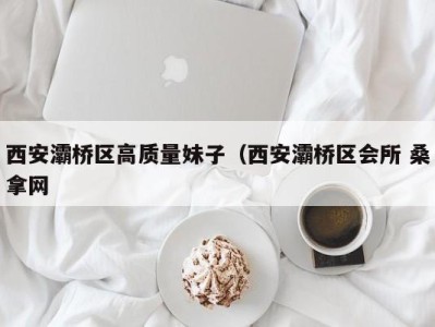 郑州西安灞桥区高质量妹子（西安灞桥区会所 桑拿网