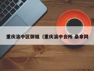 郑州重庆渝中区御姐（重庆渝中会所 桑拿网