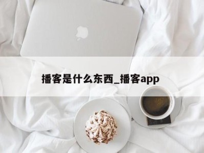 郑州播客是什么东西_播客app 