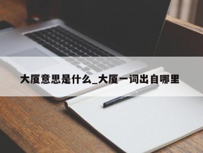 郑州大厦意思是什么_大厦一词出自哪里 