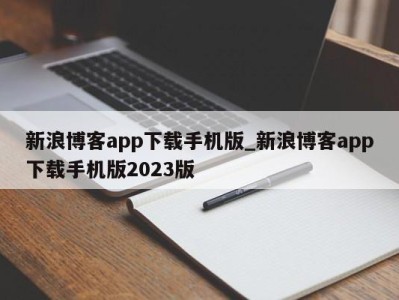 郑州新浪博客app下载手机版_新浪博客app下载手机版2023版 