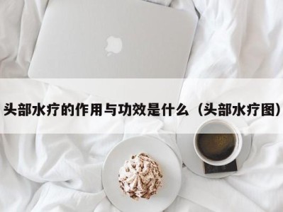 郑州头部水疗的作用与功效是什么（头部水疗图）