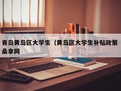 郑州青岛黄岛区大学生（黄岛区大学生补贴政策 桑拿网