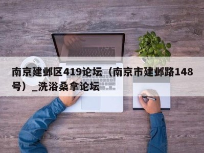 郑州南京建邺区419论坛（南京市建邺路148号）_洗浴桑拿论坛