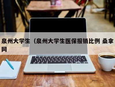 郑州泉州大学生（泉州大学生医保报销比例 桑拿网