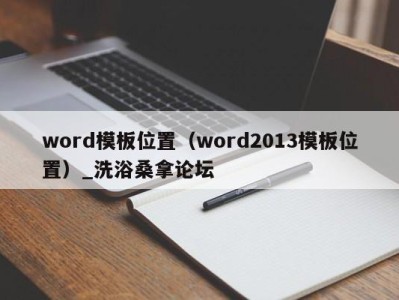 郑州word模板位置（word2013模板位置）_洗浴桑拿论坛