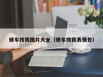 郑州修车找我图片大全（修车找我表情包）