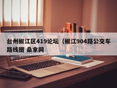 郑州台州椒江区419论坛（椒江904路公交车路线图 桑拿网