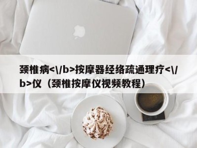 郑州颈椎病按摩器经络疏通理疗仪（颈椎按摩仪视频教程）