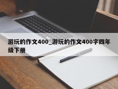 郑州游玩的作文400_游玩的作文400字四年级下册 