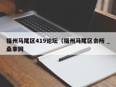 郑州福州马尾区419论坛（福州马尾区会所 _桑拿网