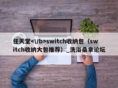 郑州任天堂switch收纳包（switch收纳大包推荐）_洗浴桑拿论坛