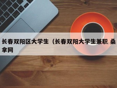 郑州长春双阳区大学生（长春双阳大学生兼职 桑拿网