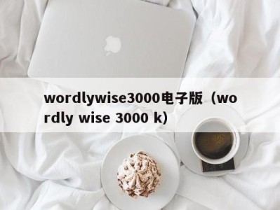 郑州wordlywise3000电子版（wordly wise 3000 k）