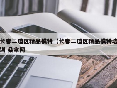 郑州长春二道区精品模特（长春二道区精品模特培训 桑拿网