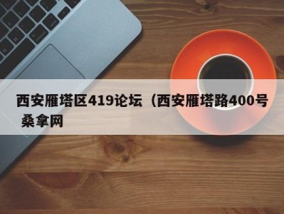 郑州西安雁塔区419论坛（西安雁塔路400号 桑拿网