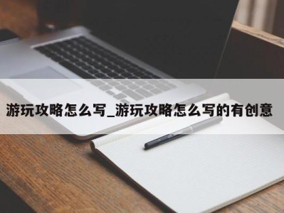 郑州游玩攻略怎么写_游玩攻略怎么写的有创意 