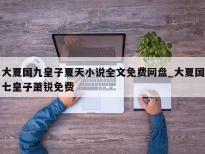 郑州大夏国九皇子夏天小说全文免费网盘_大夏国七皇子萧锐免费 