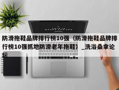 郑州防滑拖鞋品牌排行榜10强（防滑拖鞋品牌排行榜10强抓地防滑老年拖鞋）_洗浴桑拿论坛