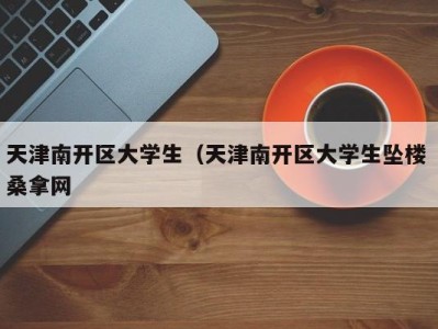 郑州天津南开区大学生（天津南开区大学生坠楼 桑拿网