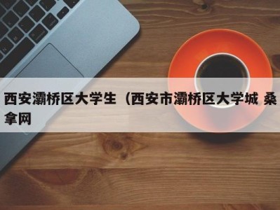 郑州西安灞桥区大学生（西安市灞桥区大学城 桑拿网