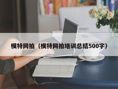 郑州模特网拍（模特网拍培训总结500字）