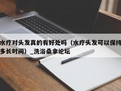 郑州水疗对头发真的有好处吗（水疗头发可以保持多长时间）_洗浴桑拿论坛