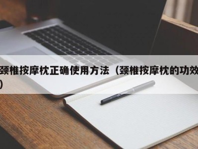 郑州颈椎按摩枕正确使用方法（颈椎按摩枕的功效）