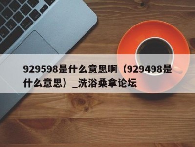 郑州929598是什么意思啊（929498是什么意思）_洗浴桑拿论坛