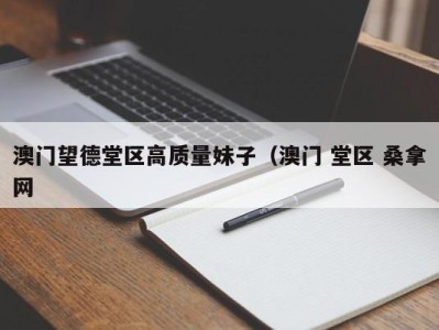 郑州澳门望德堂区高质量妹子（澳门 堂区 桑拿网