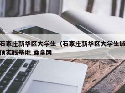 郑州石家庄新华区大学生（石家庄新华区大学生诚信实践基地 桑拿网