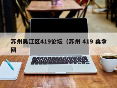 郑州苏州吴江区419论坛（苏州 419 桑拿网