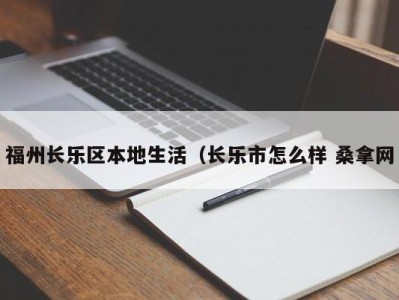 郑州福州长乐区本地生活（长乐市怎么样 桑拿网