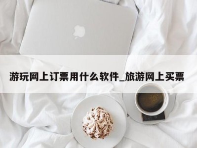 郑州游玩网上订票用什么软件_旅游网上买票 